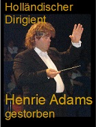 2022-11-26 Holländischer Dirigent Henrie Adams gestorben. - hier klicken